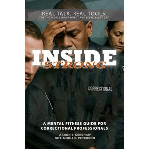 Kershaw, Aaron B Inside Strong: A Mental Fitness Guide for Correctional Professionals Kershaw, Aaron B Inside Strong: A Mental Fitness Guide for Correctional Professionals