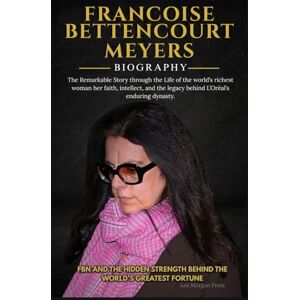 Press, Lex Morgan FRANCOISE BETTENCOURT MEYERS: The Remarkable Story through the Life of the world’s richest woman her faith, intellect, and the legacy behind L’Oréal’s enduring dynasty. Press, Lex Morgan FRANCOISE BETTENCOURT MEYERS: The Remarkable Story through the Life of the world’s richest woman her faith, intellect, and the legacy behind L’Oréal’s enduring dynasty.