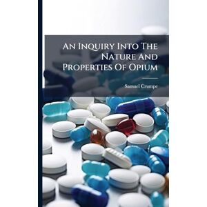 Crumpe, Samuel An Inquiry Into The Nature And Properties Of Opium Crumpe, Samuel An Inquiry Into The Nature And Properties Of Opium