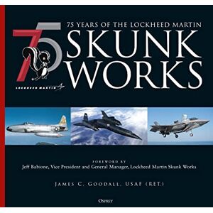 Goodall, James C. 75 years of the Lockheed Martin Skunk Works Goodall, James C. 75 years of the Lockheed Martin Skunk Works