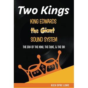 Lowe, Rich Opre Two Kings Jamaica’s King Edwards “The Giant” Sound System: The Era of The King, The Duke, & The Sir Lowe, Rich Opre Two Kings Jamaica’s King Edwards “The Giant” Sound System: The Era of The King, The Duke, & The Sir