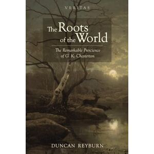 Reyburn, Duncan B The Roots of the World: The Remarkable Prescience of G. K. Chesterton (Veritas) Reyburn, Duncan B The Roots of the World: The Remarkable Prescience of G. K. Chesterton (Veritas)
