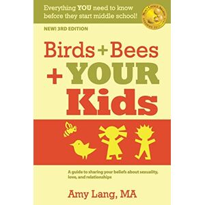 Lang MA, Amy Birds + Bees + YOUR Kids: A Guide to Sharing Your Beliefs about Sexuality, Love and Relationships Lang MA, Amy Birds + Bees + YOUR Kids: A Guide to Sharing Your Beliefs about Sexuality, Love and Relationships