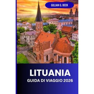 Beck, Gillian G. Lituania Guida di Viaggio 2026: Scopri Vilnius E Oltre: Gemme Nascoste, Cultura, Cibo Ed Esperienze Indimenticabili Beck, Gillian G. Lituania Guida di Viaggio 2026: Scopri Vilnius E Oltre: Gemme Nascoste, Cultura, Cibo Ed Esperienze Indimenticabili