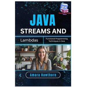 HAWTHORN, AMARA Java Streams and Lambdas: Functional Programming Techniques in Java HAWTHORN, AMARA Java Streams and Lambdas: Functional Programming Techniques in Java