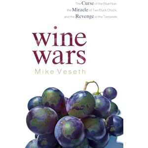 Veseth, Mike Wine Wars: The Curse of the Blue Nun, the Miracle of Two Buck Chuck, and the Revenge of the Terroirists Veseth, Mike Wine Wars: The Curse of the Blue Nun, the Miracle of Two Buck Chuck, and the Revenge of the Terroirists