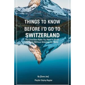 Joe, Dane SWITZERLAND TRAVELGUIDE 2025: Things to Know Before I'd Go to Switzerland: The Unwritten Rules to Break the Bank (Without Breaking the Banks) Joe, Dane SWITZERLAND TRAVELGUIDE 2025: Things to Know Before I'd Go to Switzerland: The Unwritten Rules to Break the Bank (Without Breaking the Banks)