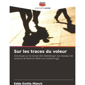 Münch, Edda Emilia Sur les traces du voleur: Une étude sur le roman Der Diebsfänger (Le chasseur de voleurs) de Heinrich Ritter von Levitschnigg Münch, Edda Emilia Sur les traces du voleur: Une étude sur le roman Der Diebsfänger (Le chasseur de voleurs) de Heinrich Ritter von Levitschnigg