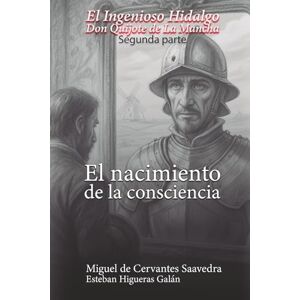 Cervantes Saavedra, Auto Miguel de El Ingenioso Hidalgo Don Quijote de la Mancha (1615): El nacimiento de la consciencia Cervantes Saavedra, Auto Miguel de El Ingenioso Hidalgo Don Quijote de la Mancha (1615): El nacimiento de la consciencia
