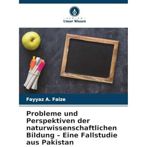 Faize, Fayyaz A Probleme und Perspektiven der naturwissenschaftlichen Bildung Eine Fallstudie aus Pakistan Faize, Fayyaz A Probleme und Perspektiven der naturwissenschaftlichen Bildung Eine Fallstudie aus Pakistan