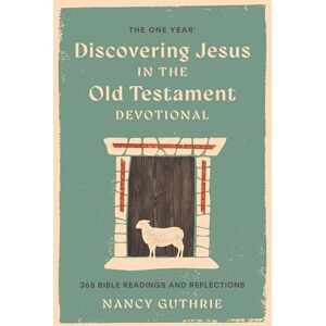 Nancy Guthrie One Year Book of Discovering Jesus in the Old Testament, The Nancy Guthrie One Year Book of Discovering Jesus in the Old Testament, The