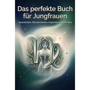 Maier, Paul Das perfekte Buch für Jungfrauen: Geschichten, Wissenswertes, Inspirationen und mehr. Das Sternzeichen-Geschenk für Astrologie-Fans Maier, Paul Das perfekte Buch für Jungfrauen: Geschichten, Wissenswertes, Inspirationen und mehr. Das Sternzeichen-Geschenk für Astrologie-Fans