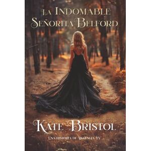 Bristol, Kate La indomable señorita Belford: Una historia de Regencia IV Bristol, Kate La indomable señorita Belford: Una historia de Regencia IV