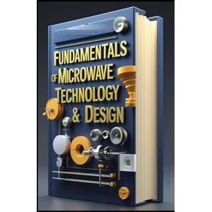 Abdo, Saad Fundamentals Of Microwave Technology & Design: Modern Telecommunications, Microwave Systems Explained, Theory To Application, Professional Guide To Microwave Design, Principles , Theory & Practice Abdo, Saad Fundamentals Of Microwave Technology & Design: Modern Telecommunications, Microwave Systems Explained, Theory To Application, Professional Guide To Microwave Design, Principles , Theory & Practice