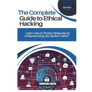 CARTER, THOMPSON THE COMPLETE GUIDE TO ETHICAL HACKING: Learn How to Protect Networks by Understanding the Hacker’s Mind CARTER, THOMPSON THE COMPLETE GUIDE TO ETHICAL HACKING: Learn How to Protect Networks by Understanding the Hacker’s Mind