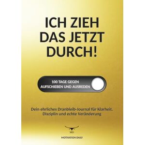 Grad, M. D. ICH ZIEH DAS JETZT DURCH! 100 Tage gegen Aufschieben und Ausreden: Dein ehrliches Dranbleib-Journal für Klarheit, Disziplin und echte Veränderung Grad, M. D. ICH ZIEH DAS JETZT DURCH! 100 Tage gegen Aufschieben und Ausreden: Dein ehrliches Dranbleib-Journal für Klarheit, Disziplin und echte Veränderung