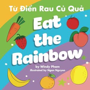 Pham, Windy Eat the Rainbow: A Bilingual Children's Book in Vietnamese and English: Bilingual Vietnamese English picture book for kids (Learn Vietnamese) Pham, Windy Eat the Rainbow: A Bilingual Children's Book in Vietnamese and English: Bilingual Vietnamese English picture book for kids (Learn Vietnamese)