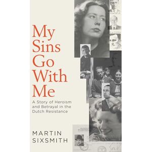 Sixsmith, Martin My Sins Go With Me: A Story of Heroism and Betrayal in the Dutch Resistance Sixsmith, Martin My Sins Go With Me: A Story of Heroism and Betrayal in the Dutch Resistance