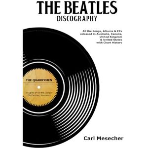 Mesecher, Carl The Beatles Discography: All the Songs, Albums and EPs Released in Australia, Canada, United Kingdom & United States with Chart History Mesecher, Carl The Beatles Discography: All the Songs, Albums and EPs Released in Australia, Canada, United Kingdom & United States with Chart History