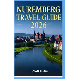 RIDGE, EVAN NUREMBERG TRAVEL GUIDE 2026: Your Complete Companion to Exploring Nuremberg: With Photos, Insider Tips, and Hidden Gems RIDGE, EVAN NUREMBERG TRAVEL GUIDE 2026: Your Complete Companion to Exploring Nuremberg: With Photos, Insider Tips, and Hidden Gems
