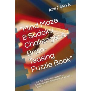 ARYA, Mr. AMIT Mind Maze & Sudoku Challenge: A Brain-Teasing Puzzle Book": "Test Your Skills with a Variety of Challenging Puzzles and Keep Your Mind Sharp ARYA, Mr. AMIT Mind Maze & Sudoku Challenge: A Brain-Teasing Puzzle Book": "Test Your Skills with a Variety of Challenging Puzzles and Keep Your Mind Sharp