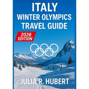R. Hubert, Julia Italy Winter Olympics Travel Guide 2026: Explore Milan & Cortina — Must-See Attractions, Hidden Gems, Alpine Mountains, Perfect Itineraries, and Local Insider Tips R. Hubert, Julia Italy Winter Olympics Travel Guide 2026: Explore Milan & Cortina — Must-See Attractions, Hidden Gems, Alpine Mountains, Perfect Itineraries, and Local Insider Tips