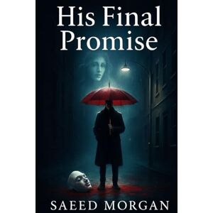 Morgan, Saeed His Final Promise: A dark romantic thriller where love is lethal and trust is a weapon Obsession. Guilt. Seduction. A love story born from blood and betrayal Morgan, Saeed His Final Promise: A dark romantic thriller where love is lethal and trust is a weapon Obsession. Guilt. Seduction. A love story born from blood and betrayal