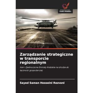 Hosseini Rezvani, Sayed Saman Zarządzanie strategiczne w transporcie regionalnym: Iran i Zjednoczone Emiraty Arabskie na drodze do ¿¿czno¿ci gospodarczej Hosseini Rezvani, Sayed Saman Zarządzanie strategiczne w transporcie regionalnym: Iran i Zjednoczone Emiraty Arabskie na drodze do ¿¿czno¿ci gospodarczej