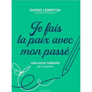 Lebreton, Emeric Je fais la paix avec mon passé: Mon auto-thérapie par le pardon Lebreton, Emeric Je fais la paix avec mon passé: Mon auto-thérapie par le pardon