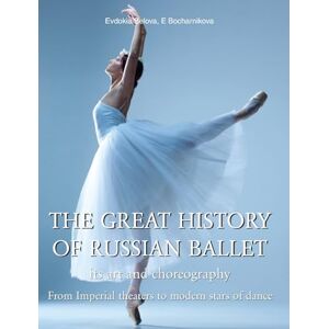 Belova, Evdokia The Great History Of Russian Ballet: From Imperial theaters to modern stars of dance Belova, Evdokia The Great History Of Russian Ballet: From Imperial theaters to modern stars of dance