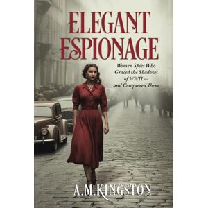 Kingston Elegant Espionage: Women Spies Who Graced the Shadows of WW2- and Conquered Them Kingston Elegant Espionage: Women Spies Who Graced the Shadows of WW2- and Conquered Them