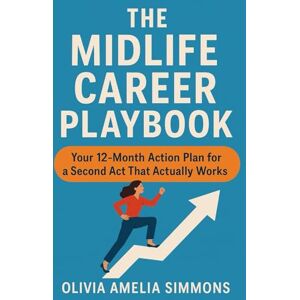 Simmons, Olivia Amelia The Midlife Career Playbook: Your 12-Month Action Plan for a Second Act That Actually Works Simmons, Olivia Amelia The Midlife Career Playbook: Your 12-Month Action Plan for a Second Act That Actually Works