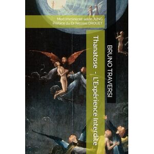 TRAVERSI, BRUNO Thanatose L'Expérience Interdite: Mort Imminente, Renaissance et Révélations selon C.G. JUNG TRAVERSI, BRUNO Thanatose L'Expérience Interdite: Mort Imminente, Renaissance et Révélations selon C.G. JUNG