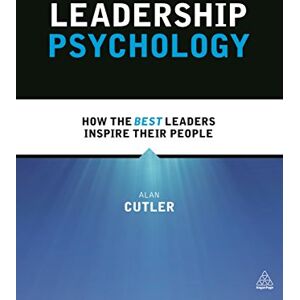 Cutler Leadership Psychology: How the Best Leaders Inspire Their People Cutler Leadership Psychology: How the Best Leaders Inspire Their People