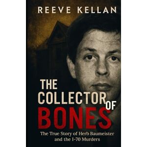 Kellan, Reeve The Collector of Bones: The True Story of Herb Baumeister and the I-70 Murders (A True Crime Novel) Kellan, Reeve The Collector of Bones: The True Story of Herb Baumeister and the I-70 Murders (A True Crime Novel)