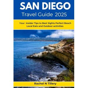 Tillery, Rachel N SAN DIEGO TRAVEL GUIDE 2025: Your Insider Tips to Best Sights Perfect Beach Local Eats and Outdoor activities Tillery, Rachel N SAN DIEGO TRAVEL GUIDE 2025: Your Insider Tips to Best Sights Perfect Beach Local Eats and Outdoor activities
