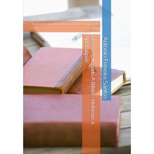 Ferreira Santos, Antonio Descomplicando A Bíblia Hebreus a Apocalipse: A arte de encontrar Deus no Wi-Fi caótico da vida! Ferreira Santos, Antonio Descomplicando A Bíblia Hebreus a Apocalipse: A arte de encontrar Deus no Wi-Fi caótico da vida!