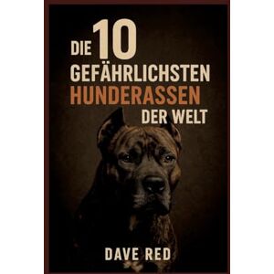 Red, Dave Die 10 "gefährlichsten" Hunderassen der Welt: (inkl. Herkunft, Haltung, Reinrassigkeit, Unterhalt, Anschaffungsregeln Stand:2025, globaler Vergleich) Red, Dave Die 10 "gefährlichsten" Hunderassen der Welt: (inkl. Herkunft, Haltung, Reinrassigkeit, Unterhalt, Anschaffungsregeln Stand:2025, globaler Vergleich)