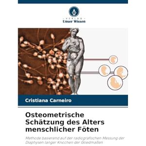 Carneiro, Cristiana Osteometrische Schätzung des Alters menschlicher Föten: Methode basierend auf der radiografischen Messung der Diaphysen langer Knochen der Gliedmaßen Carneiro, Cristiana Osteometrische Schätzung des Alters menschlicher Föten: Methode basierend auf der radiografischen Messung der Diaphysen langer Knochen der Gliedmaßen