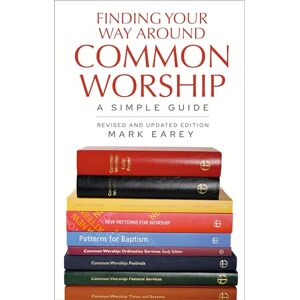 Earey, Mark Finding Your Way Around Common Worship 2nd edition: A Simple Guide Earey, Mark Finding Your Way Around Common Worship 2nd edition: A Simple Guide