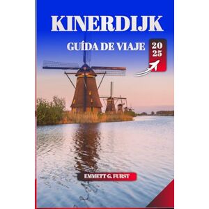 FURST, EMMETT G. KINERDIJK GUÍA DE VIAJE 2025: Consejos esenciales, principales atracciones y secretos para explorar los icónicos molinos de viento de los Países Bajos FURST, EMMETT G. KINERDIJK GUÍA DE VIAJE 2025: Consejos esenciales, principales atracciones y secretos para explorar los icónicos molinos de viento de los Países Bajos
