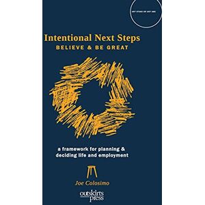 Colosimo, Joe Intentional Next Steps: Believe and Be Great A Framework for Planning and Deciding Life and Employment Colosimo, Joe Intentional Next Steps: Believe and Be Great A Framework for Planning and Deciding Life and Employment