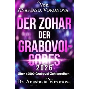 VORONOVA, Dr. Anastasia Der Zohar der Grabovoi-Codes 2026 Über +2500 Grabovoi-Zahlenreihen: Die einzige vollständige & verifizierte Sammlung der Grabovoi- Codes, die jemals veröffentlicht wurde +2500 authentische Sequenzen VORONOVA, Dr. Anastasia Der Zohar der Grabovoi-Codes 2026 Über +2500 Grabovoi-Zahlenreihen: Die einzige vollständige & verifizierte Sammlung der Grabovoi- Codes, die jemals veröffentlicht wurde +2500 authentische Sequenzen