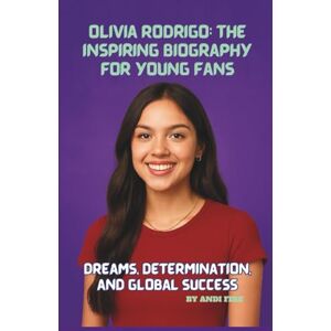 FIRE, ANDI OLIVIA RODRIGO: THE INSPIRING BIOGRAPHY FOR YOUNG FANS: DREAMS, DETERMINATION, AND GLOBAL SUCCESS FIRE, ANDI OLIVIA RODRIGO: THE INSPIRING BIOGRAPHY FOR YOUNG FANS: DREAMS, DETERMINATION, AND GLOBAL SUCCESS