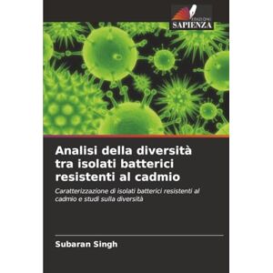 Singh, Subaran Analisi della diversità tra isolati batterici resistenti al cadmio: Caratterizzazione di isolati batterici resistenti al cadmio e studi sulla diversità Singh, Subaran Analisi della diversità tra isolati batterici resistenti al cadmio: Caratterizzazione di isolati batterici resistenti al cadmio e studi sulla diversità