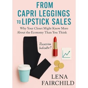 Fairchild, Lena From Capri Leggings to Lipstick Sales: Why Your Closet Might Know More About the Economy Than You Think Fairchild, Lena From Capri Leggings to Lipstick Sales: Why Your Closet Might Know More About the Economy Than You Think