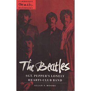 Moore The Beatles: Sgt. Pepper's Lonely: Sgt. Pepper's Lonely Hearts Club Band (Cambridge Music Handbooks) Moore The Beatles: Sgt. Pepper's Lonely: Sgt. Pepper's Lonely Hearts Club Band (Cambridge Music Handbooks)