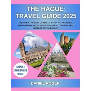Roger, Daniel The Hague Travel Guide 2025: Discover the Best of the City: Top Attractions, Hidden Gems, Food Spots, and Local Tips for the Perfect Dutch Escape (Wanderlust Chronicles Travel Guide Series) Roger, Daniel The Hague Travel Guide 2025: Discover the Best of the City: Top Attractions, Hidden Gems, Food Spots, and Local Tips for the Perfect Dutch Escape (Wanderlust Chronicles Travel Guide Series)