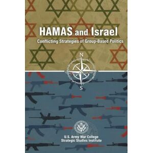 U.S. Army War College HAMAS and Israel: Conflicting Strategies of Group-Based Politics U.S. Army War College HAMAS and Israel: Conflicting Strategies of Group-Based Politics