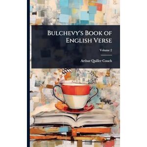 Quiller-Couch, Arthur Bulchevy's Book of English Verse Quiller-Couch, Arthur Bulchevy's Book of English Verse